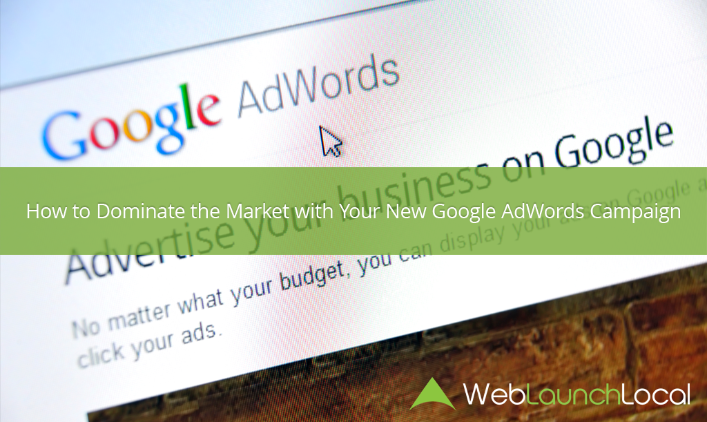 How to Dominate Your Market with a New Google AdWords Campaign